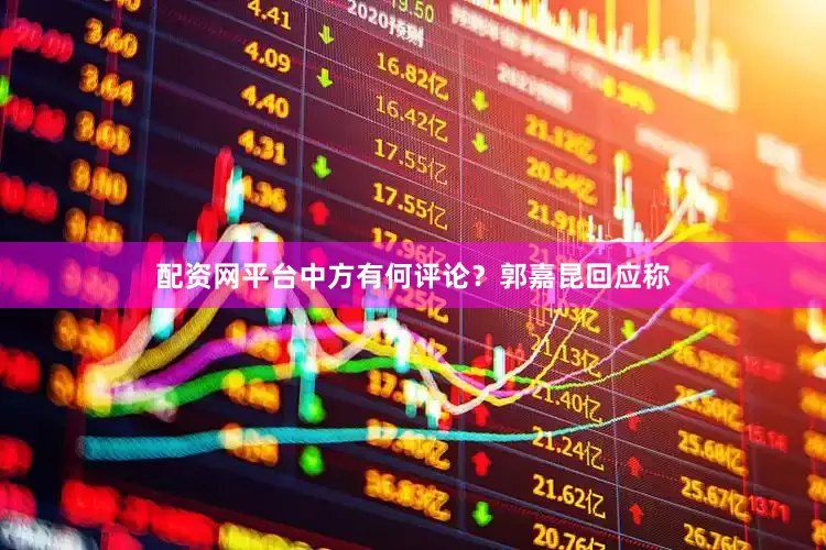 配资网平台中方有何评论？郭嘉昆回应称