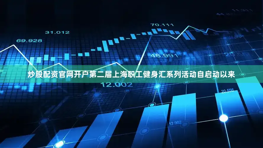 炒股配资官网开户第二届上海职工健身汇系列活动自启动以来