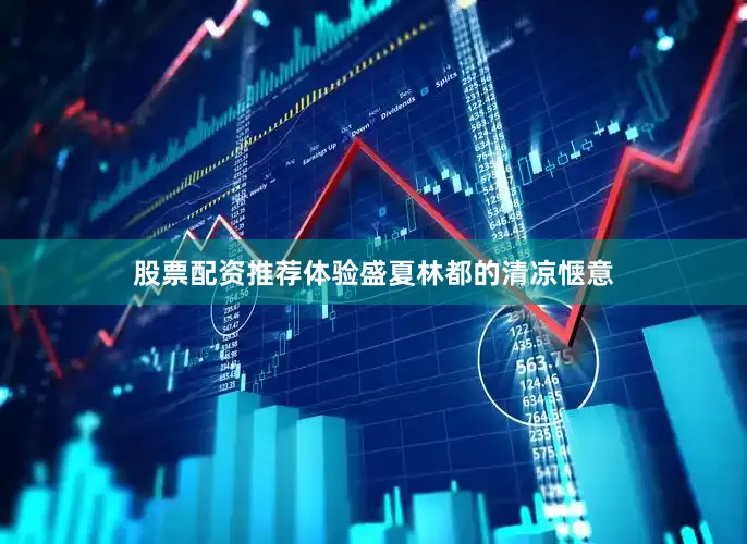 股票配资推荐体验盛夏林都的清凉惬意