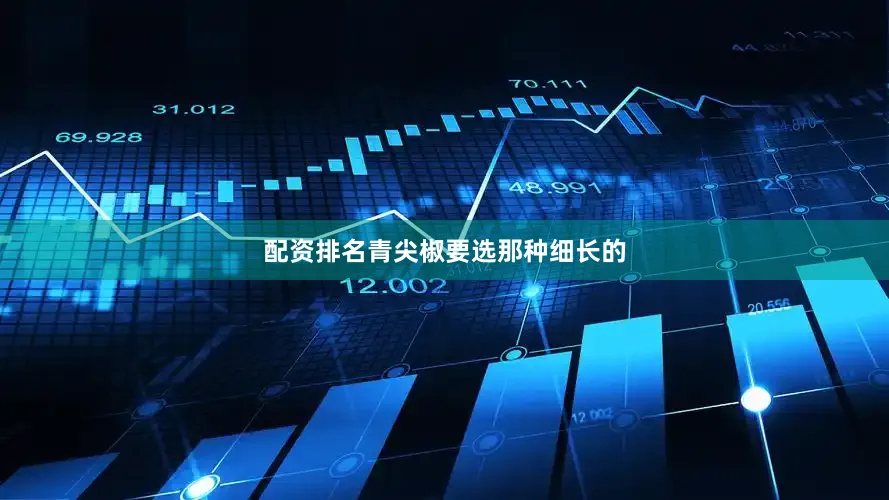 配资排名青尖椒要选那种细长的