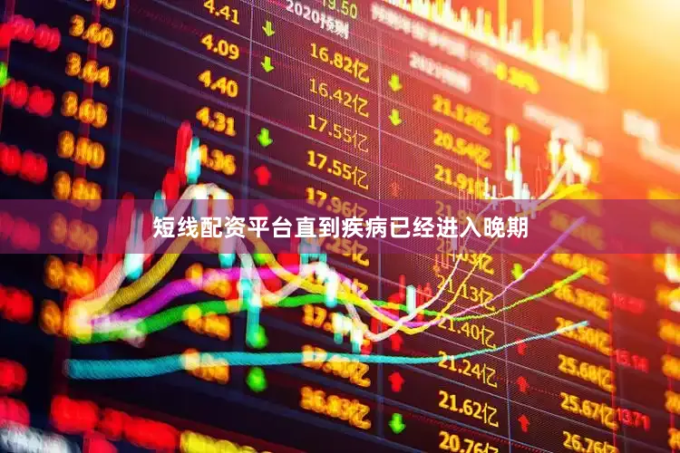 短线配资平台直到疾病已经进入晚期