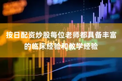 按日配资炒股每位老师都具备丰富的临床经验和教学经验