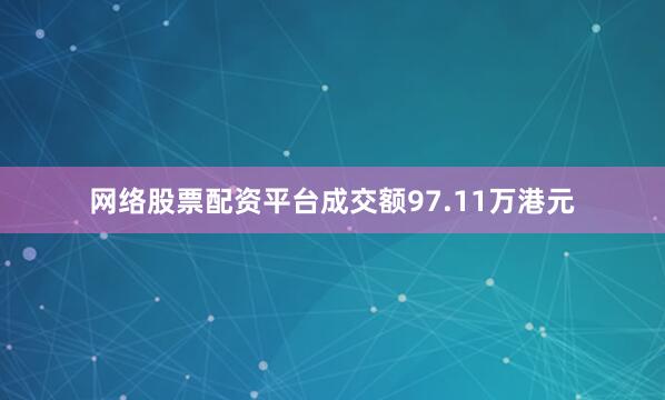网络股票配资平台成交额97.11万港元