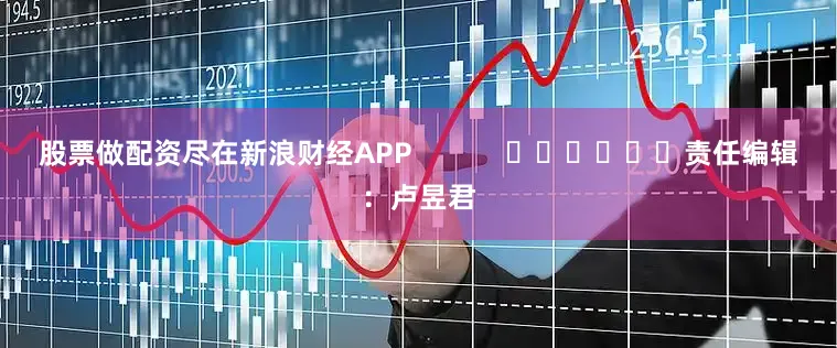 股票做配资尽在新浪财经APP            						责任编辑：卢昱君